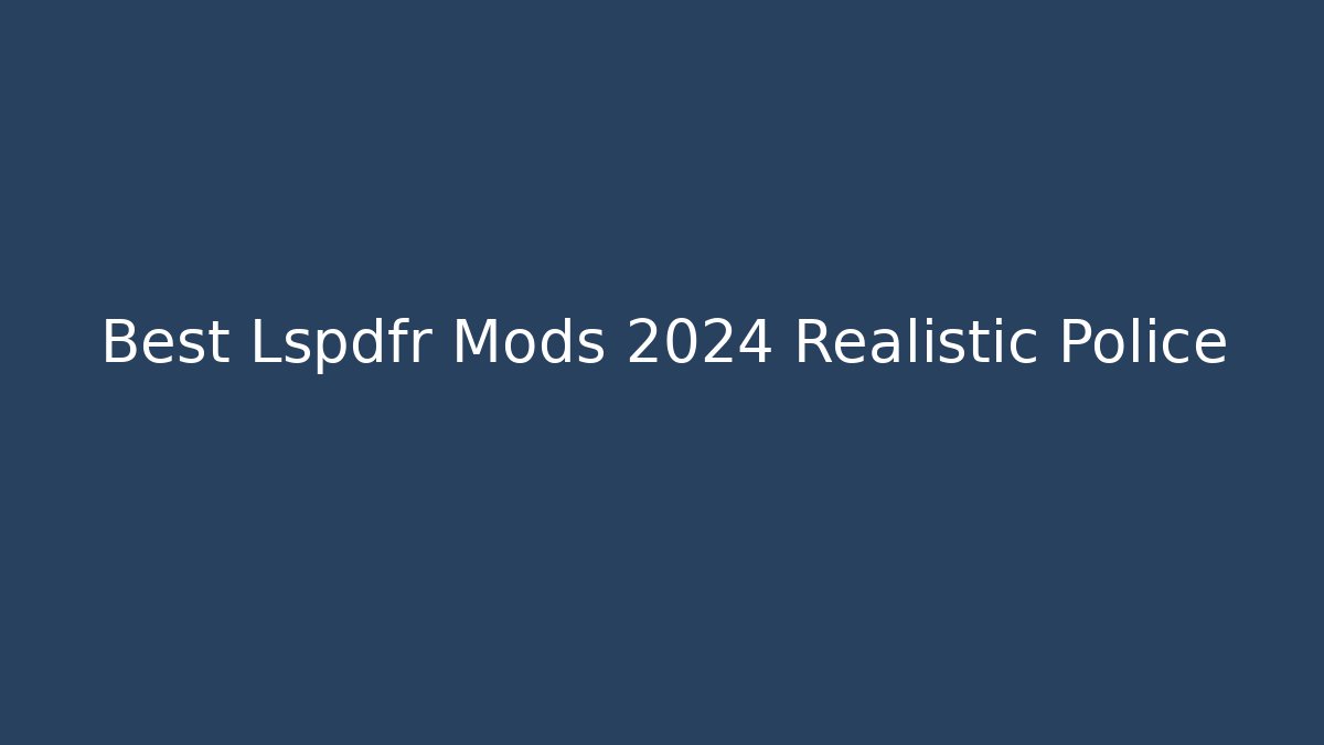 Best Lspdfr Mods 2024 Realistic Police