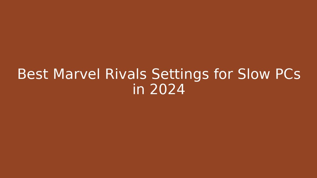 Best Marvel Rivals Settings for Slow PCs in 2024