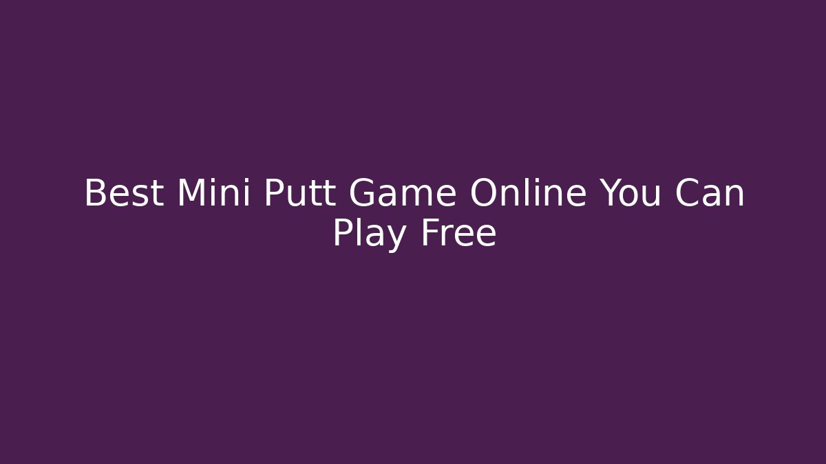 Best Mini Putt Game Online You Can Play Free