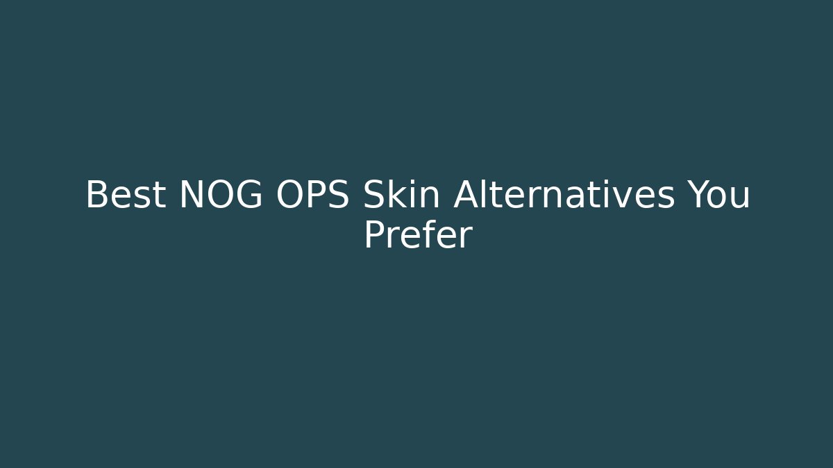 Best NOG OPS Skin Alternatives You Prefer