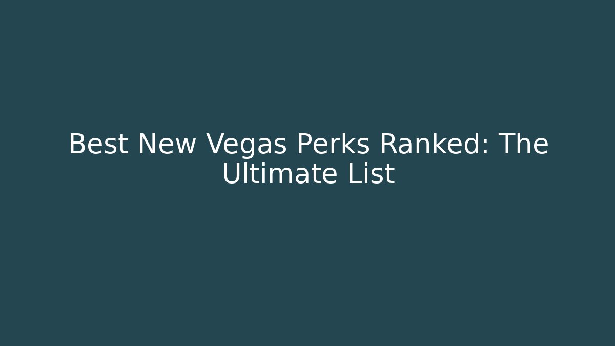 Best New Vegas Perks Ranked: The Ultimate List