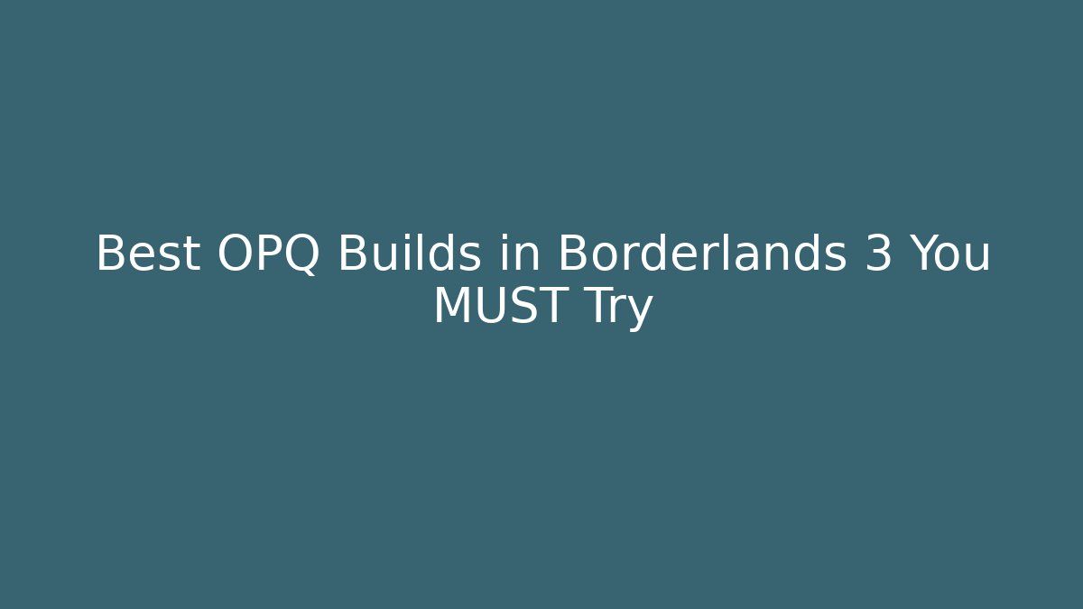 Best OPQ Builds in Borderlands 3 You MUST Try