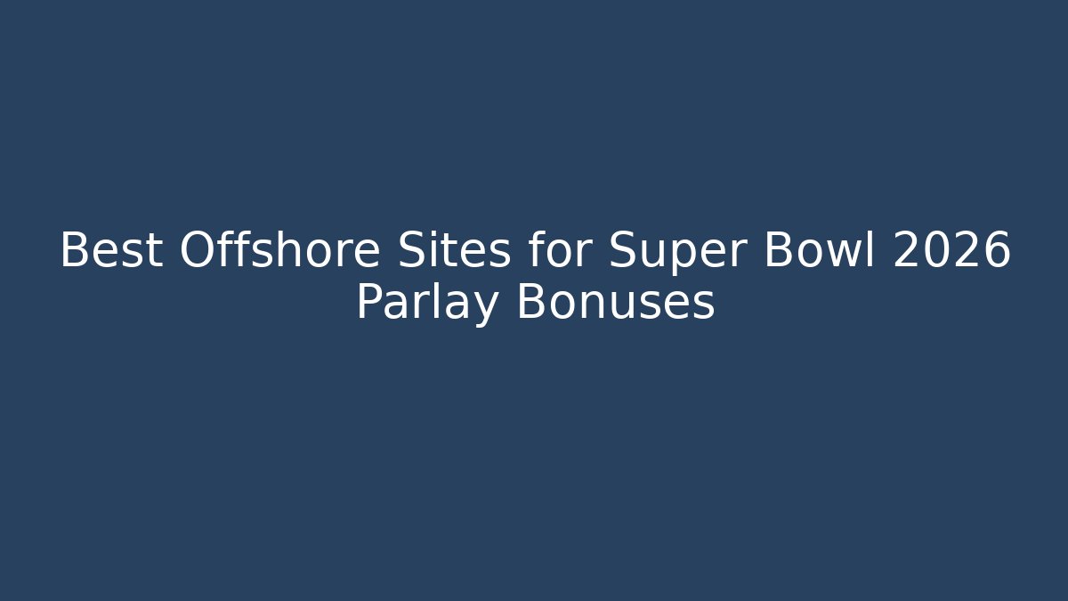 Best Offshore Sites for Super Bowl 2026 Parlay Bonuses
