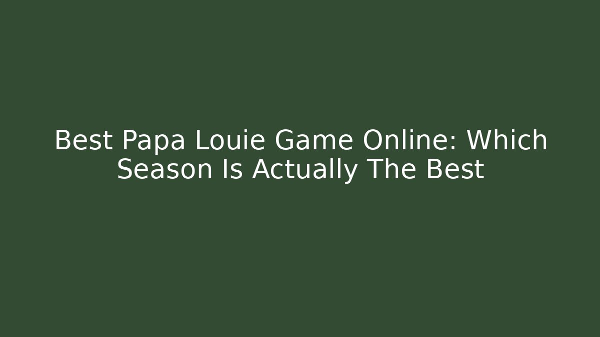 Best Papa Louie Game Online: Which Season Is Actually The Best