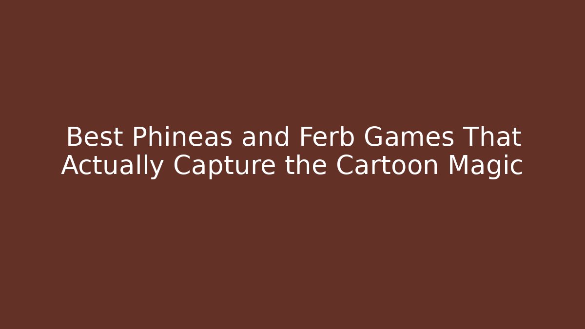 Best Phineas and Ferb Games That Actually Capture the Cartoon Magic