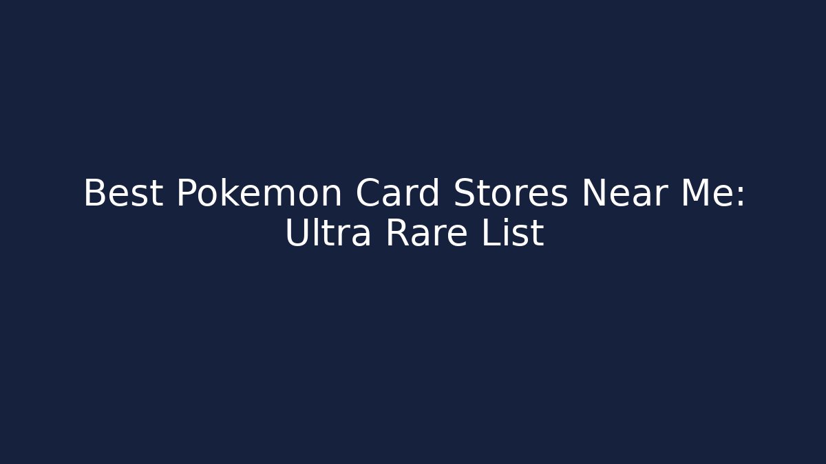 Best Pokémon Card Stores Near Me: Ultra Rare List