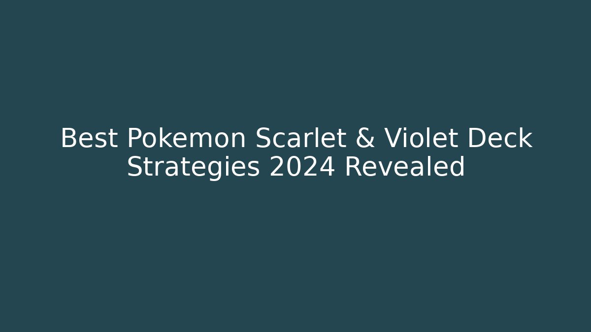 Best Pokémon Scarlet & Violet Deck Strategies 2024 Revealed