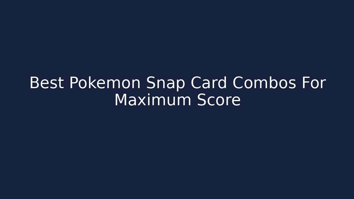 Best Pokemon Snap Card Combos For Maximum Score - Create More Assets