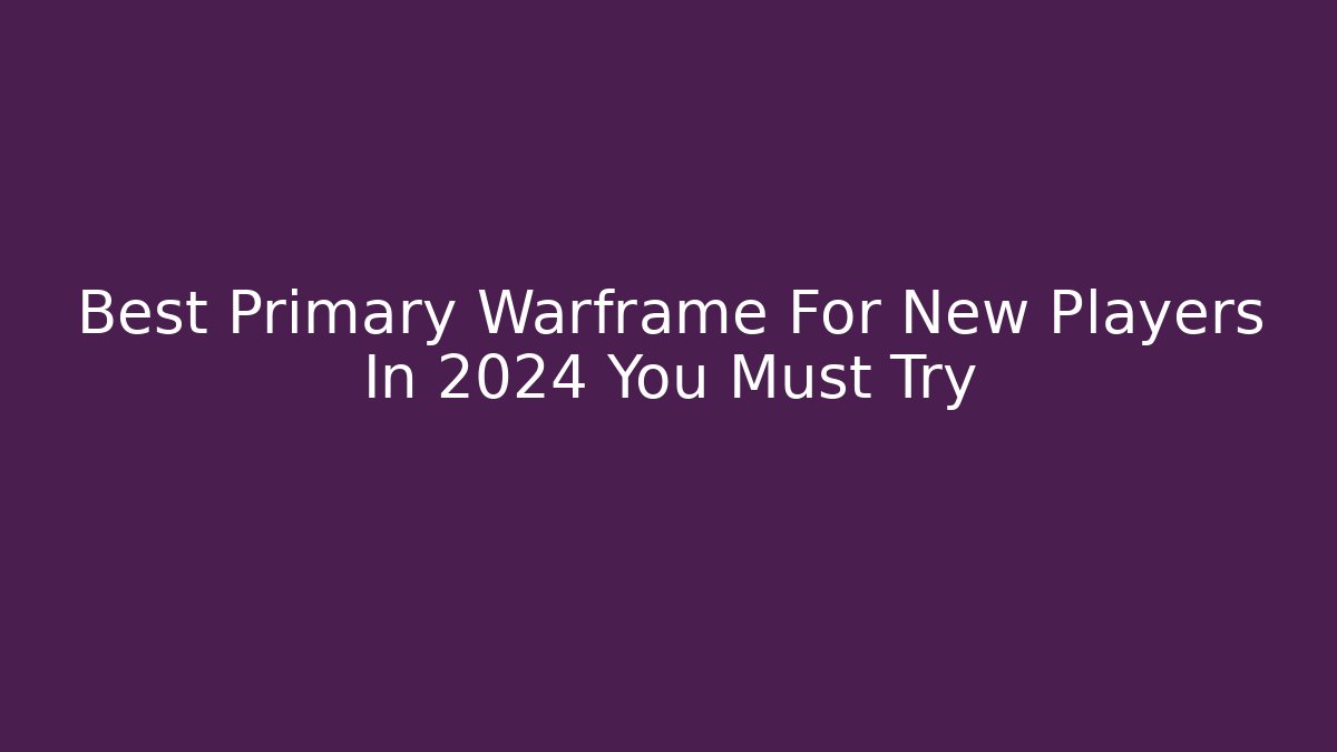 Best Primary Warframe For New Players In 2024 You Must Try