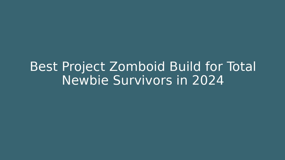 Best Project Zomboid Build for Total Newbie Survivors in 2024