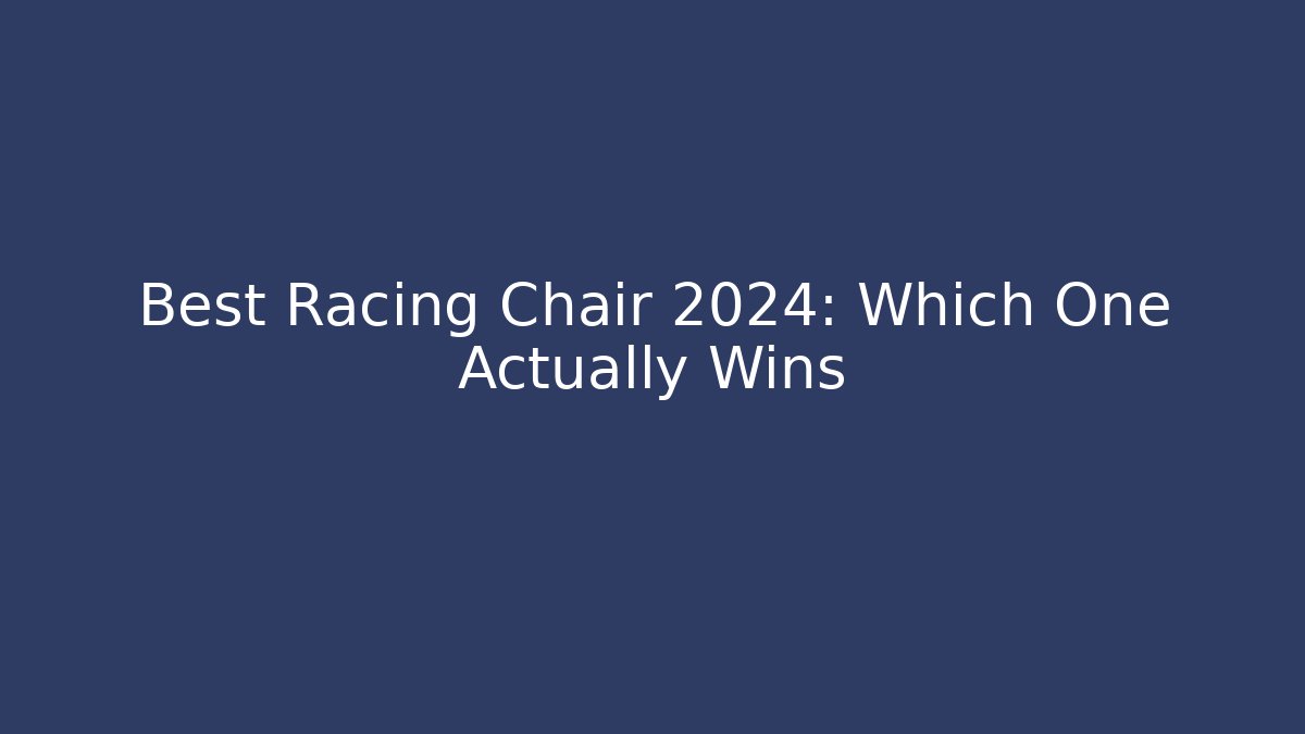 Best Racing Chair 2024: Which One Actually Wins