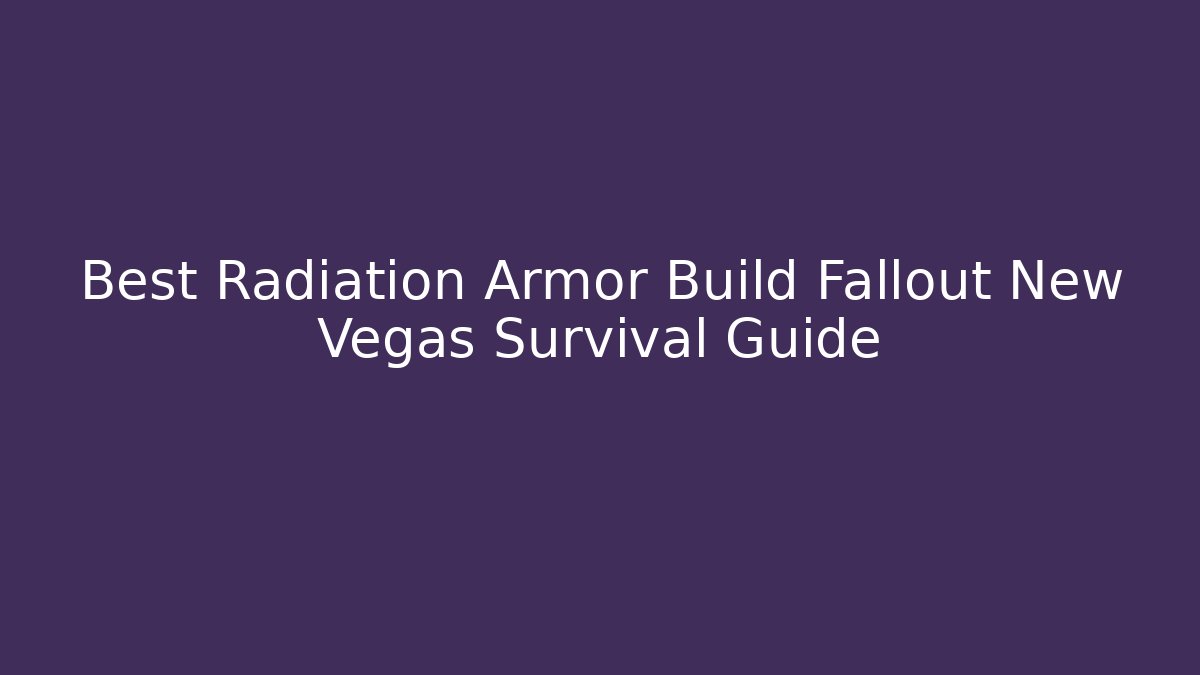 Best Radiation Armor Build Fallout New Vegas Survival Guide