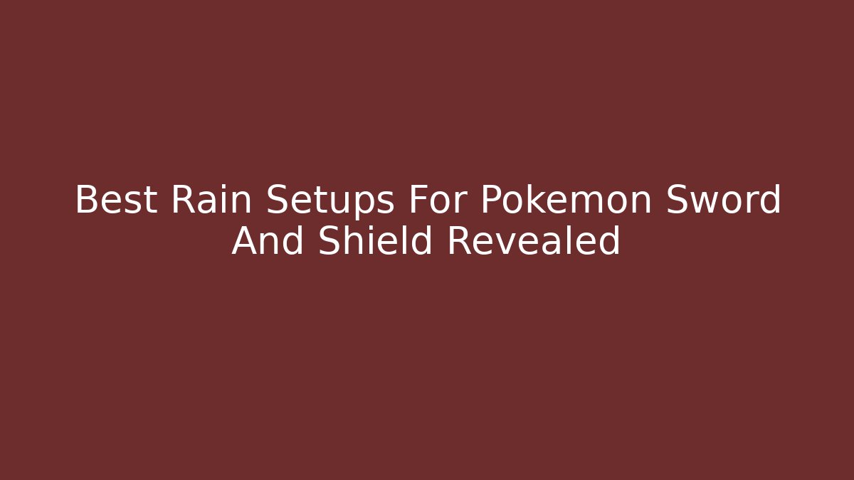 Best Rain Setups For Pokemon Sword And Shield Revealed