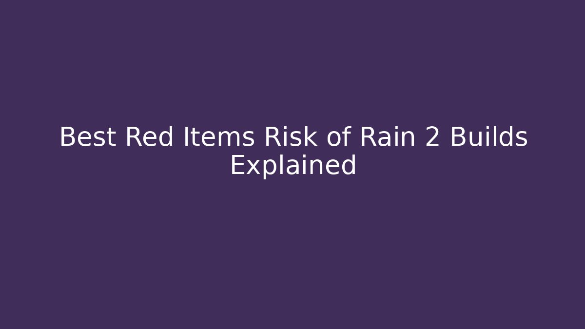 Best Red Items Risk of Rain 2 Builds Explained