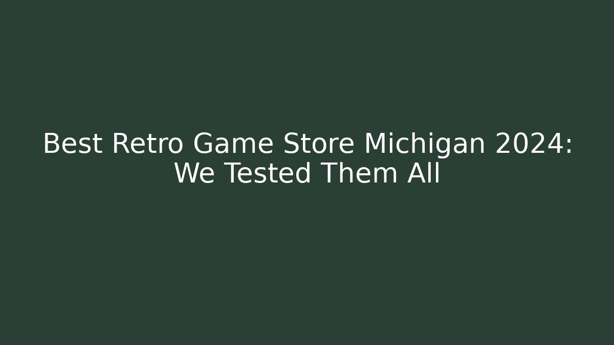 Best Retro Game Store Michigan 2024: We Tested Them All