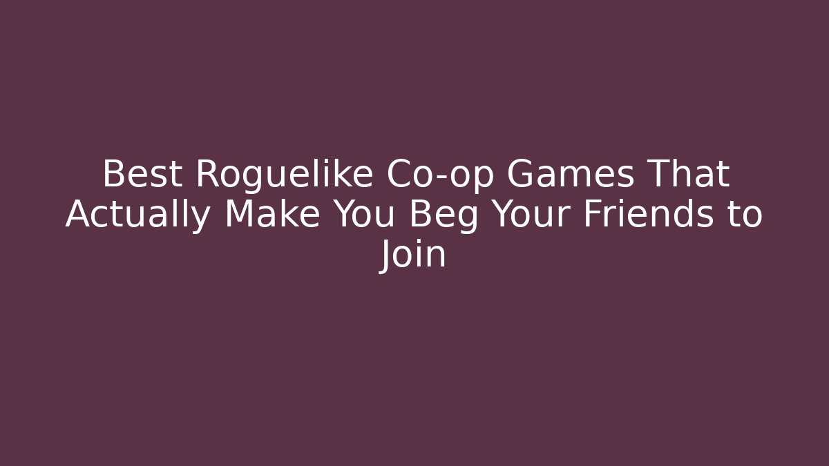 Best Roguelike Co-op Games That Actually Make You Beg Your Friends to Join