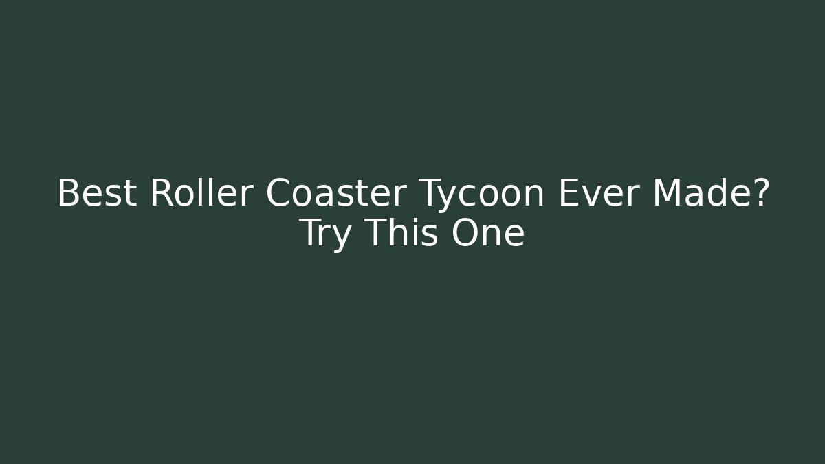 Best Roller Coaster Tycoon Ever Made? Try This One - Create More Assets