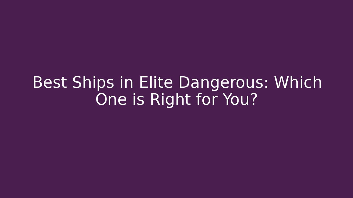 Best Ships in Elite Dangerous: Which One is Right for You?