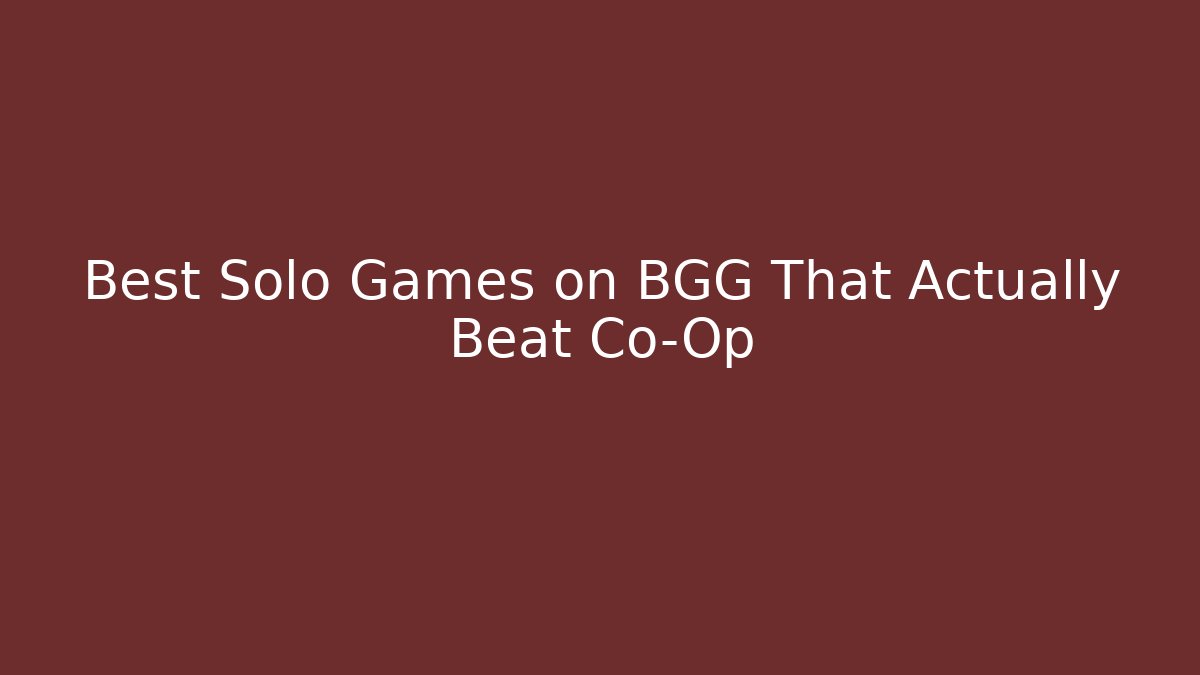 Best Solo Games on BGG That Actually Beat Co-Op