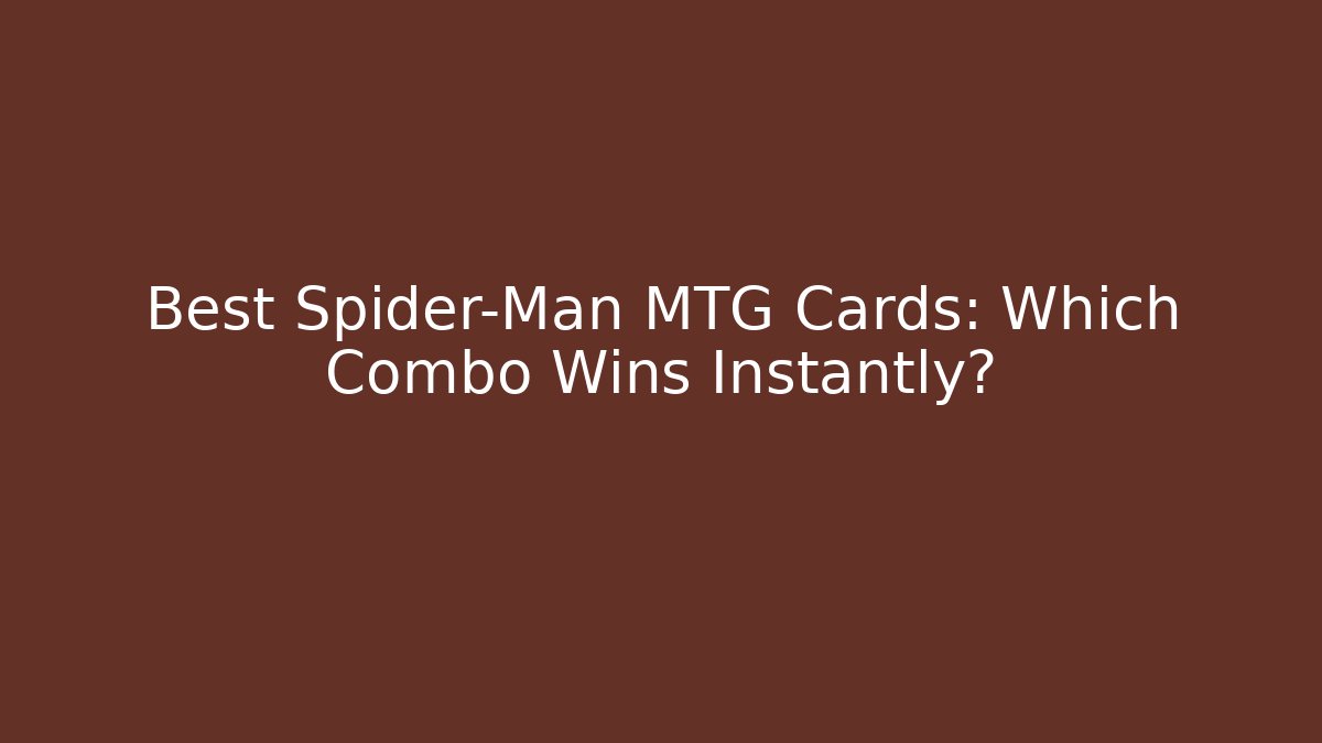 Best Spider-Man MTG Cards: Which Combo Wins Instantly?