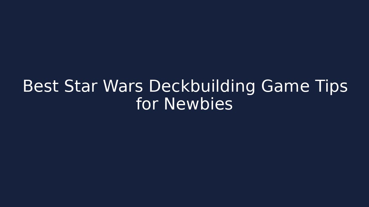Best Star Wars Deckbuilding Game Tips for Newbies - Create More Assets