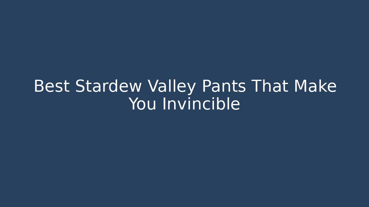Best Stardew Valley Pants That Make You Invincible