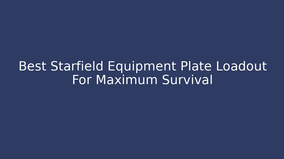 Best Starfield Equipment Plate Loadout For Maximum Survival