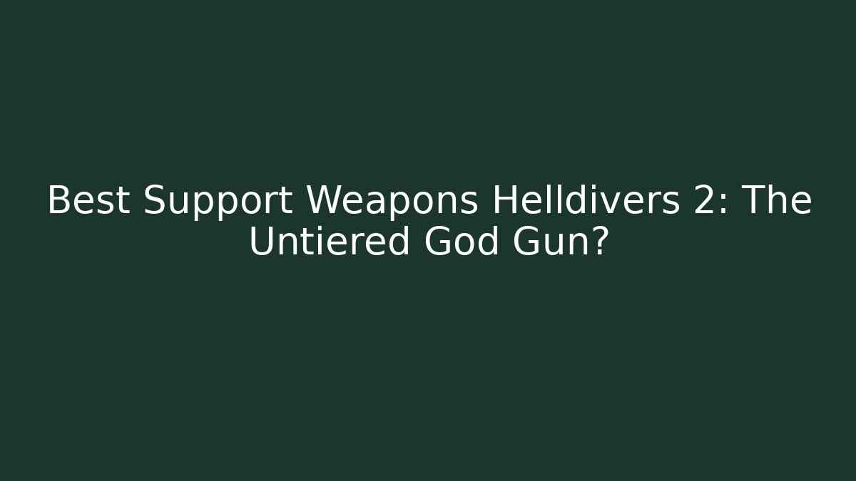 Best Support Weapons Helldivers 2: The Untiered God Gun?