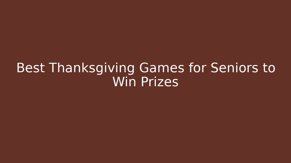 Best Thanksgiving Games for Seniors to Win Prizes