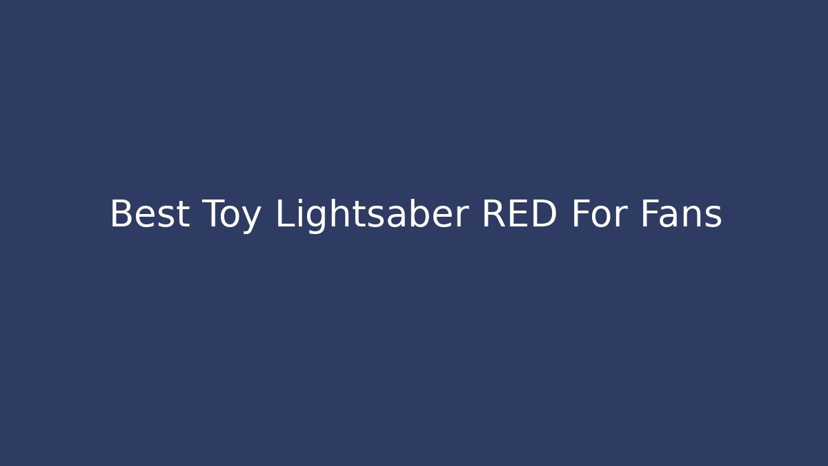 Best Toy Lightsaber RED For Fans