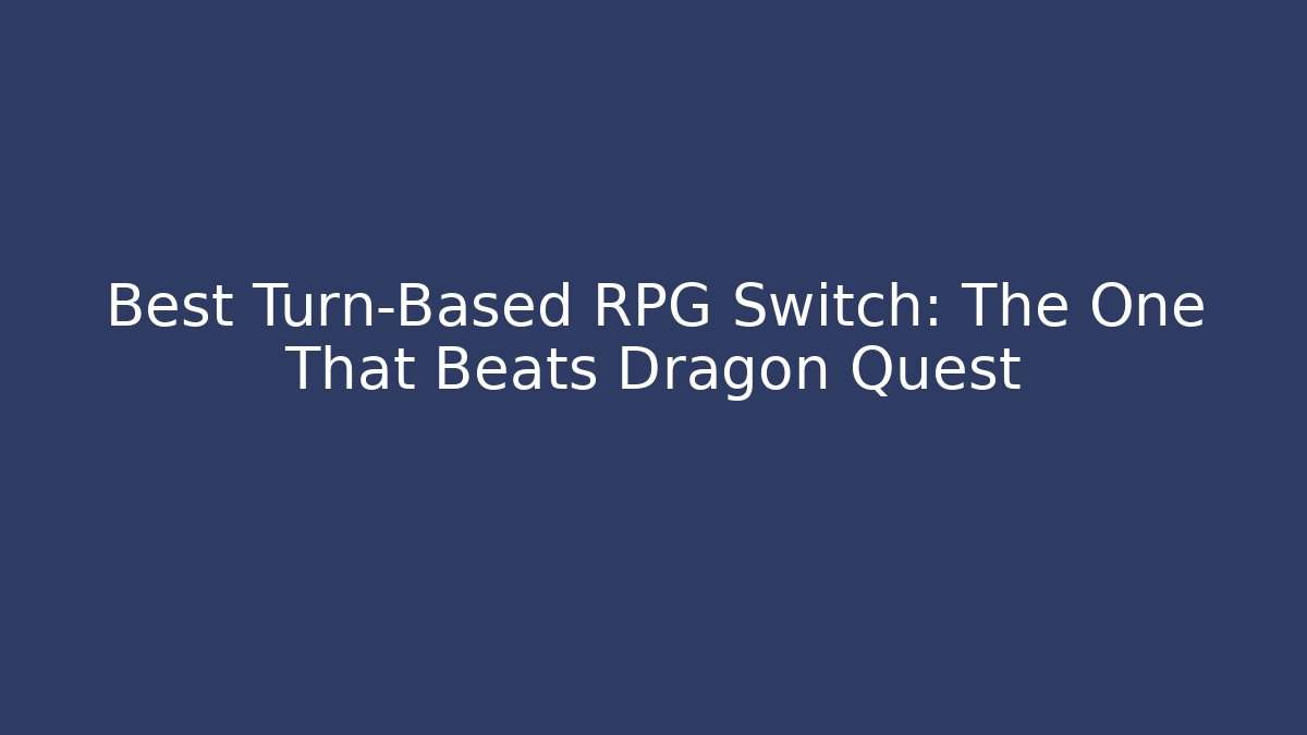 Best Turn-Based RPG Switch: The One That Beats Dragon Quest - Create More Assets