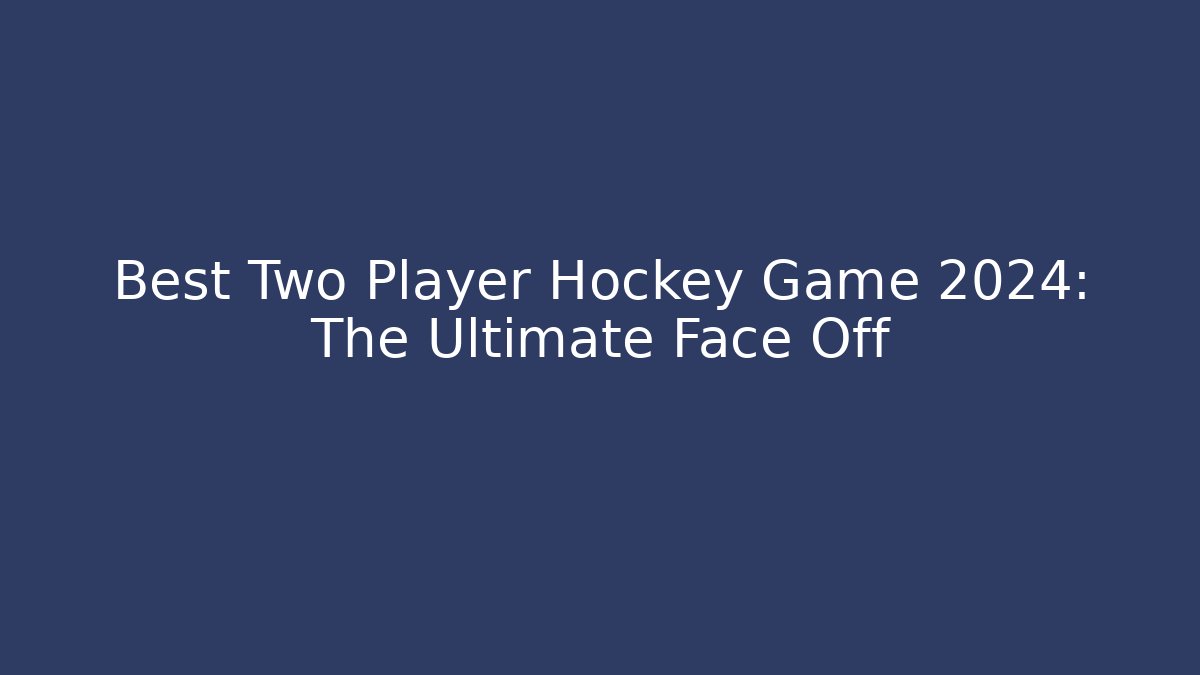 Best Two Player Hockey Game 2024: The Ultimate Face Off