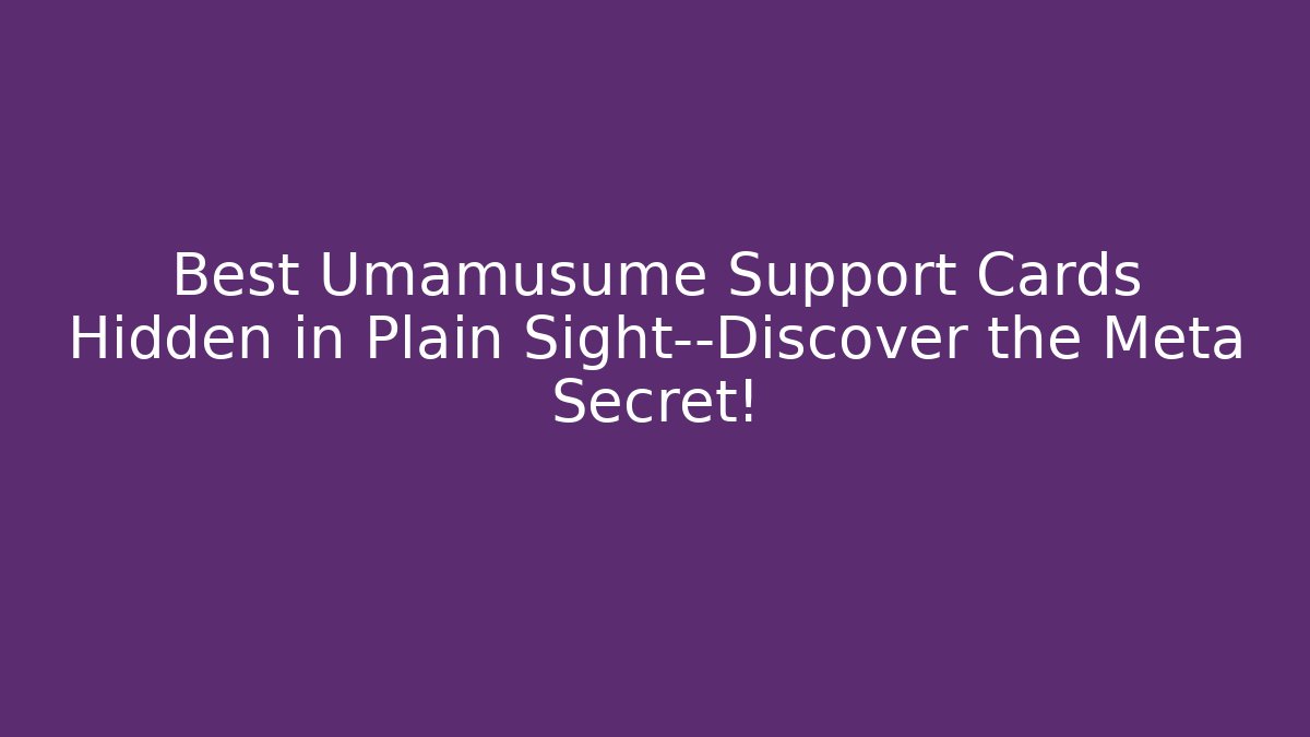 Best Umamusume Support Cards Hidden in Plain Sight—Discover the Meta Secret!