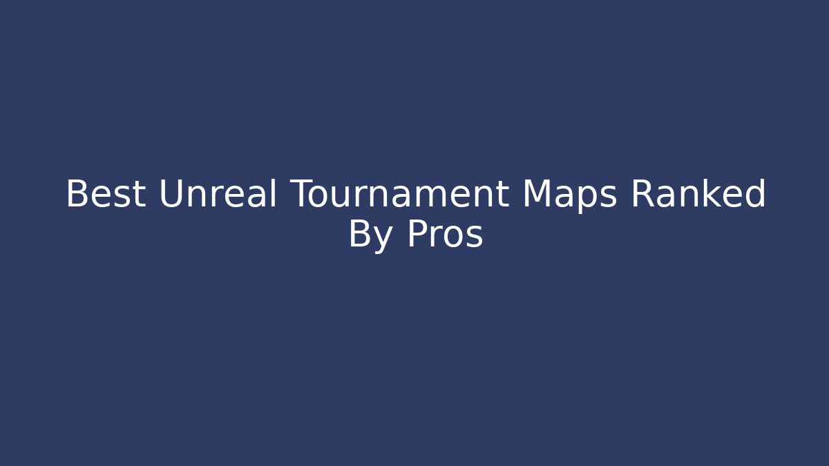 Best Unreal Tournament Maps Ranked By Pros - Create More Assets