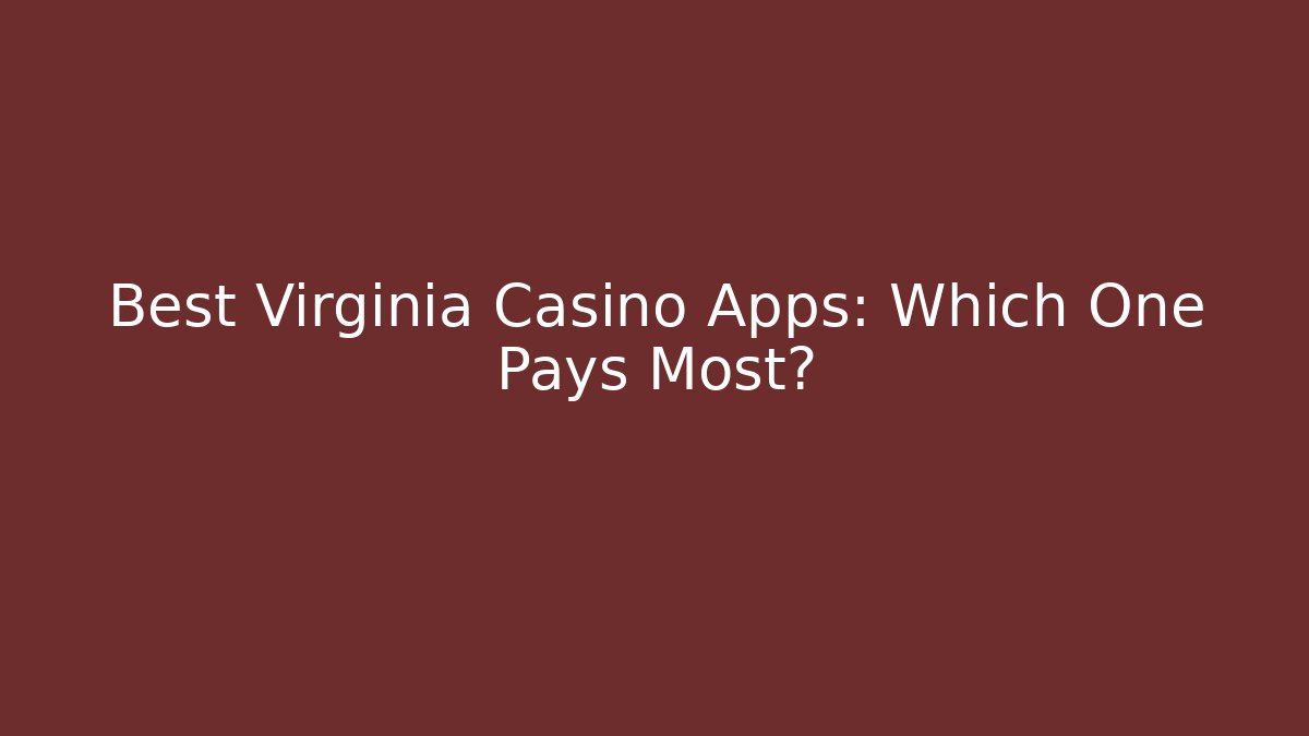 Best Virginia Casino Apps: Which One Pays Most?