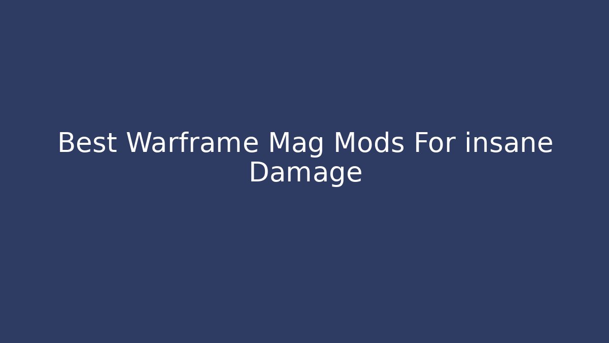 Best Warframe Mag Mods For insane Damage