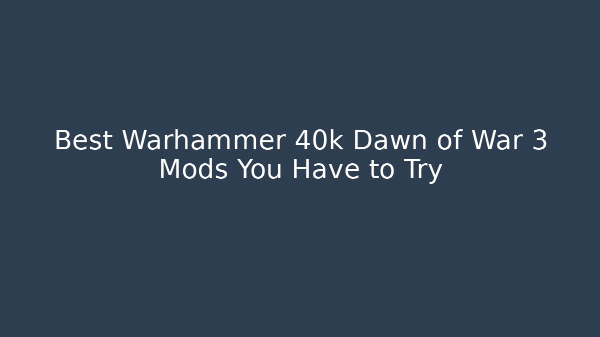 Best Warhammer 40k Dawn of War 3 Mods You Have to Try