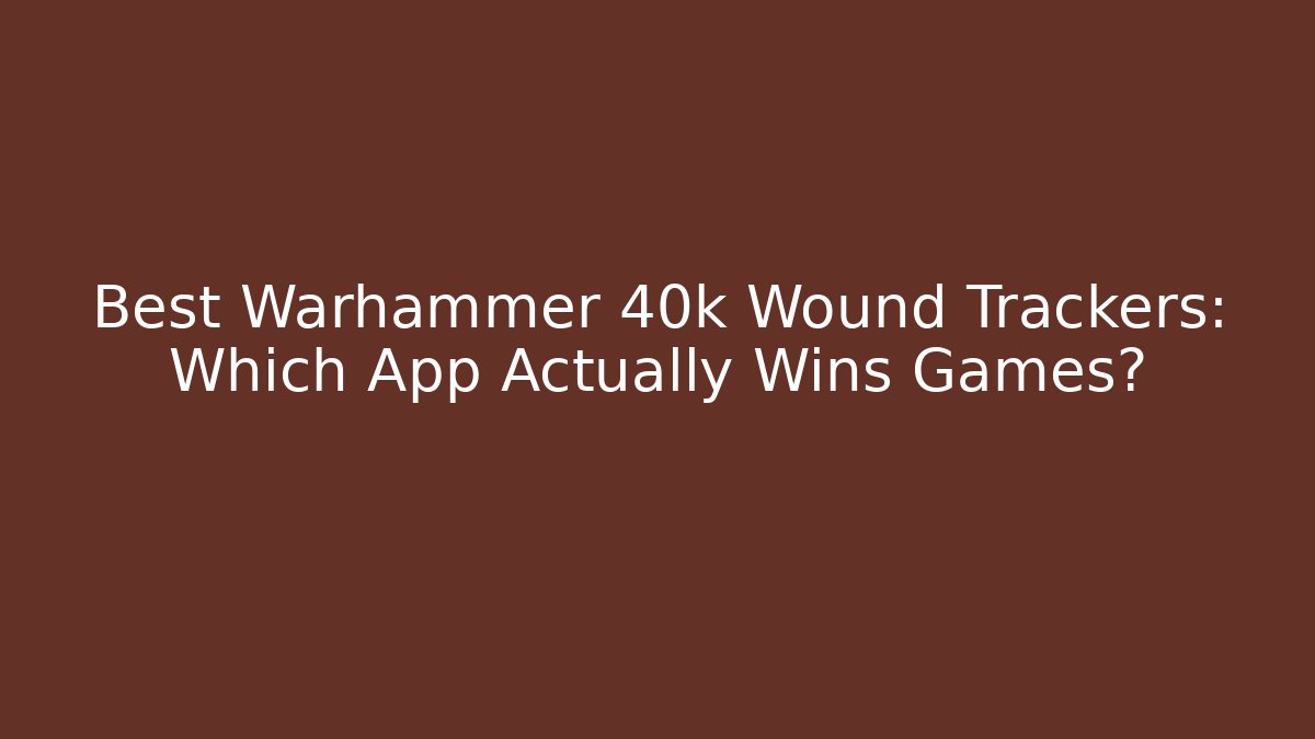 Best Warhammer 40k Wound Trackers: Which App Actually Wins Games?