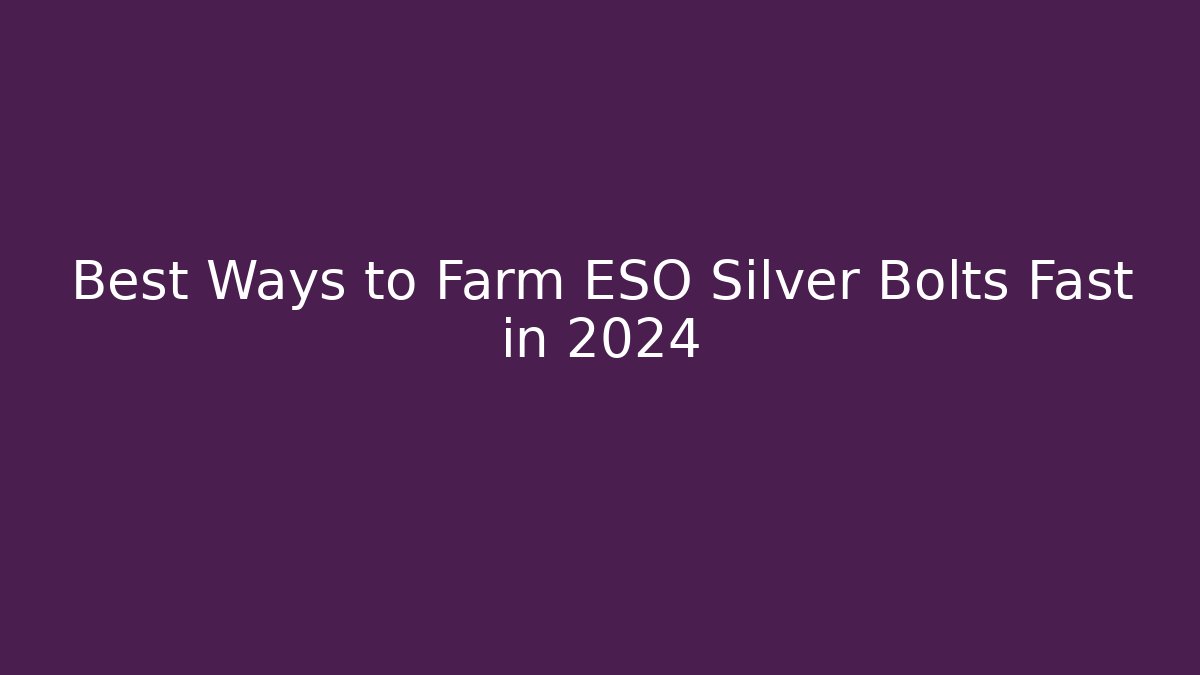 Best Ways to Farm ESO Silver Bolts Fast in 2024