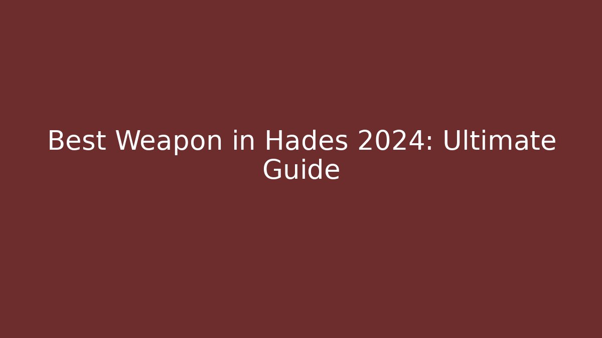 Best Weapon in Hades 2024: Ultimate Guide - Create More Assets