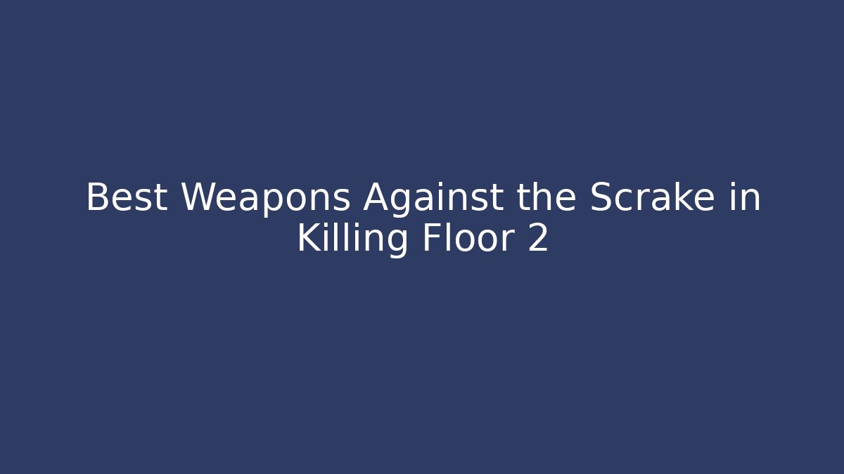 Best Weapons Against the Scrake in Killing Floor 2
