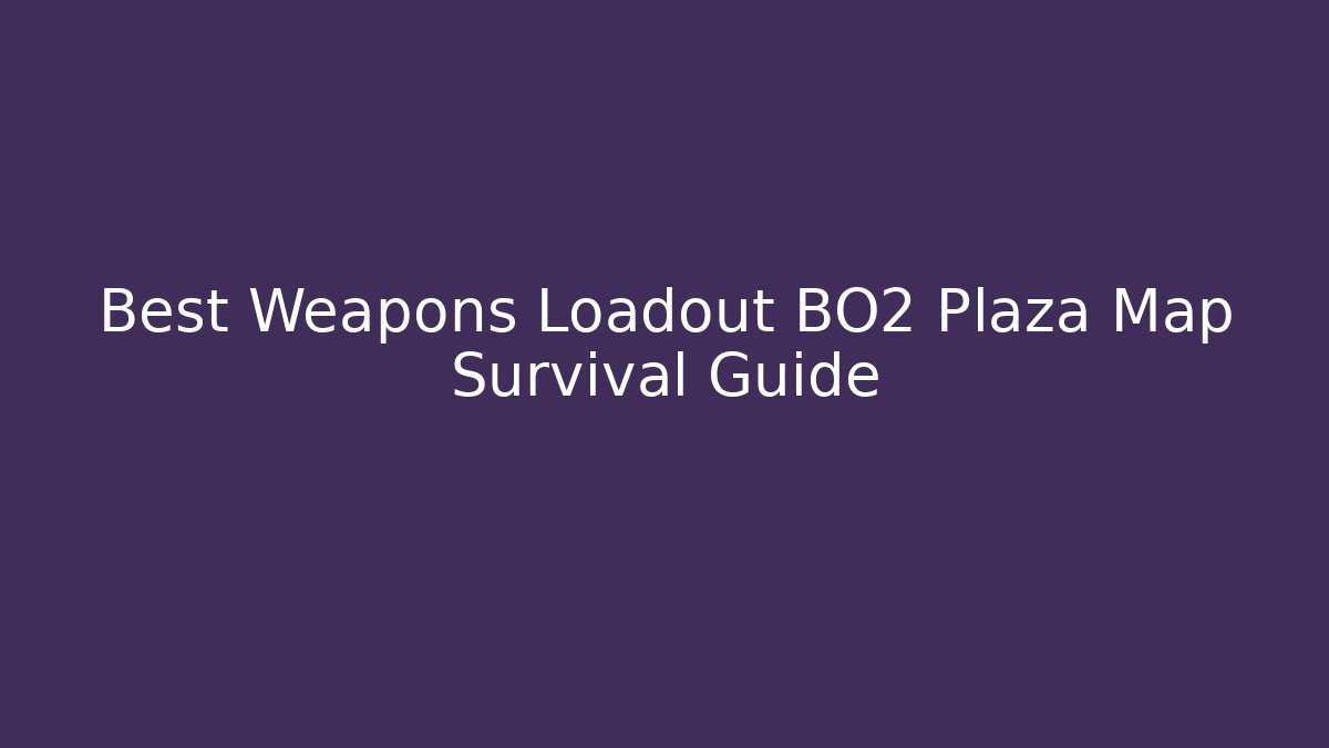 Best Weapons Loadout BO2 Plaza Map Survival Guide - Create More Assets
