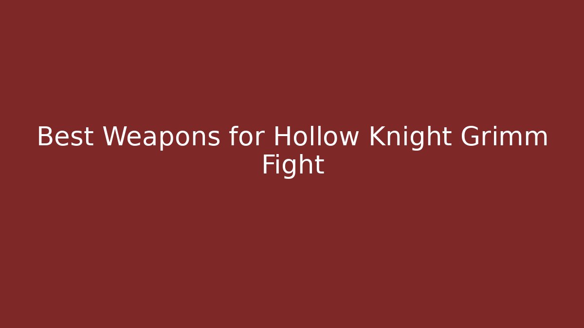 Best Weapons for Hollow Knight Grimm Fight