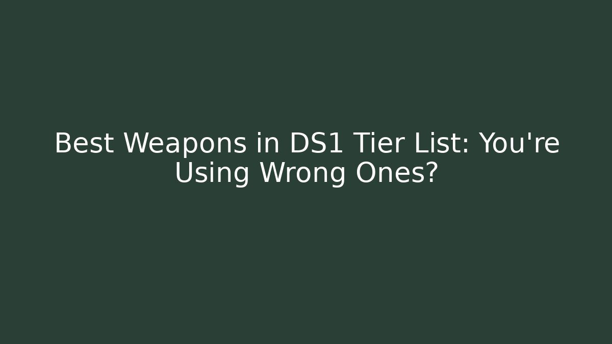 Best Weapons in DS1 Tier List: You’re Using Wrong Ones? - Create More Assets