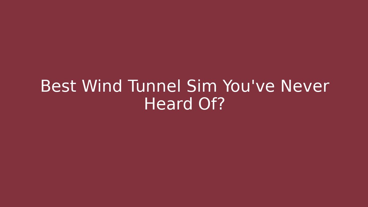 Best Wind Tunnel Sim You've Never Heard Of?