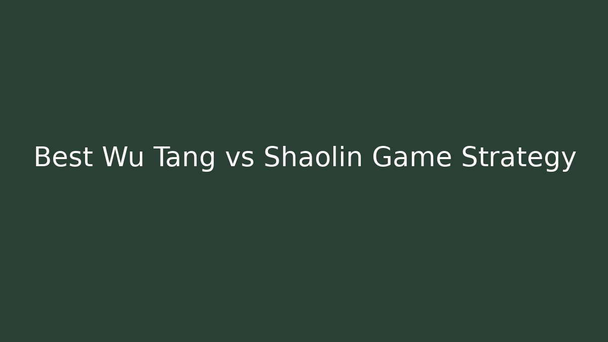 Best Wu Tang vs Shaolin Game Strategy