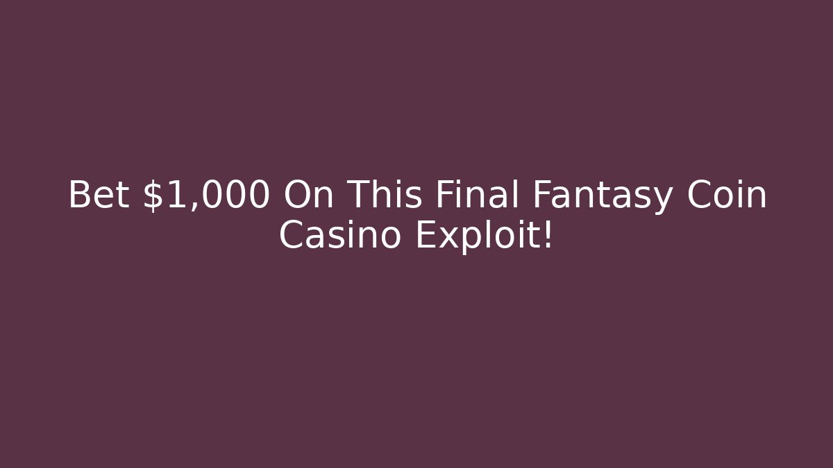 Bet $1,000 On This Final Fantasy Coin Casino Exploit!