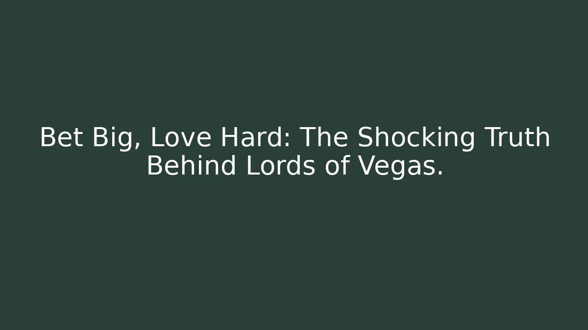 Bet Big, Love Hard: The Shocking Truth Behind Lords of Vegas.