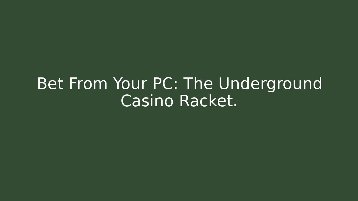 Bet From Your PC: The Underground Casino Racket.