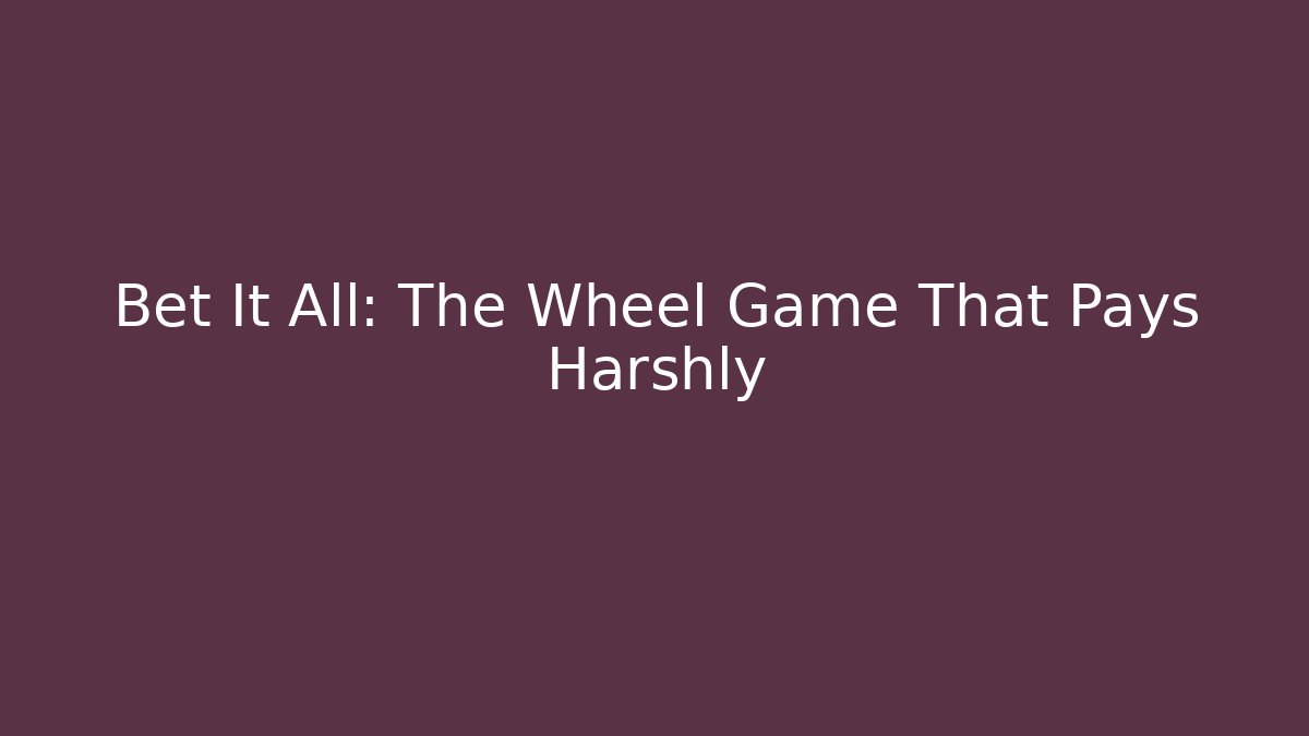 Bet It All: The Wheel Game That Pays Harshly